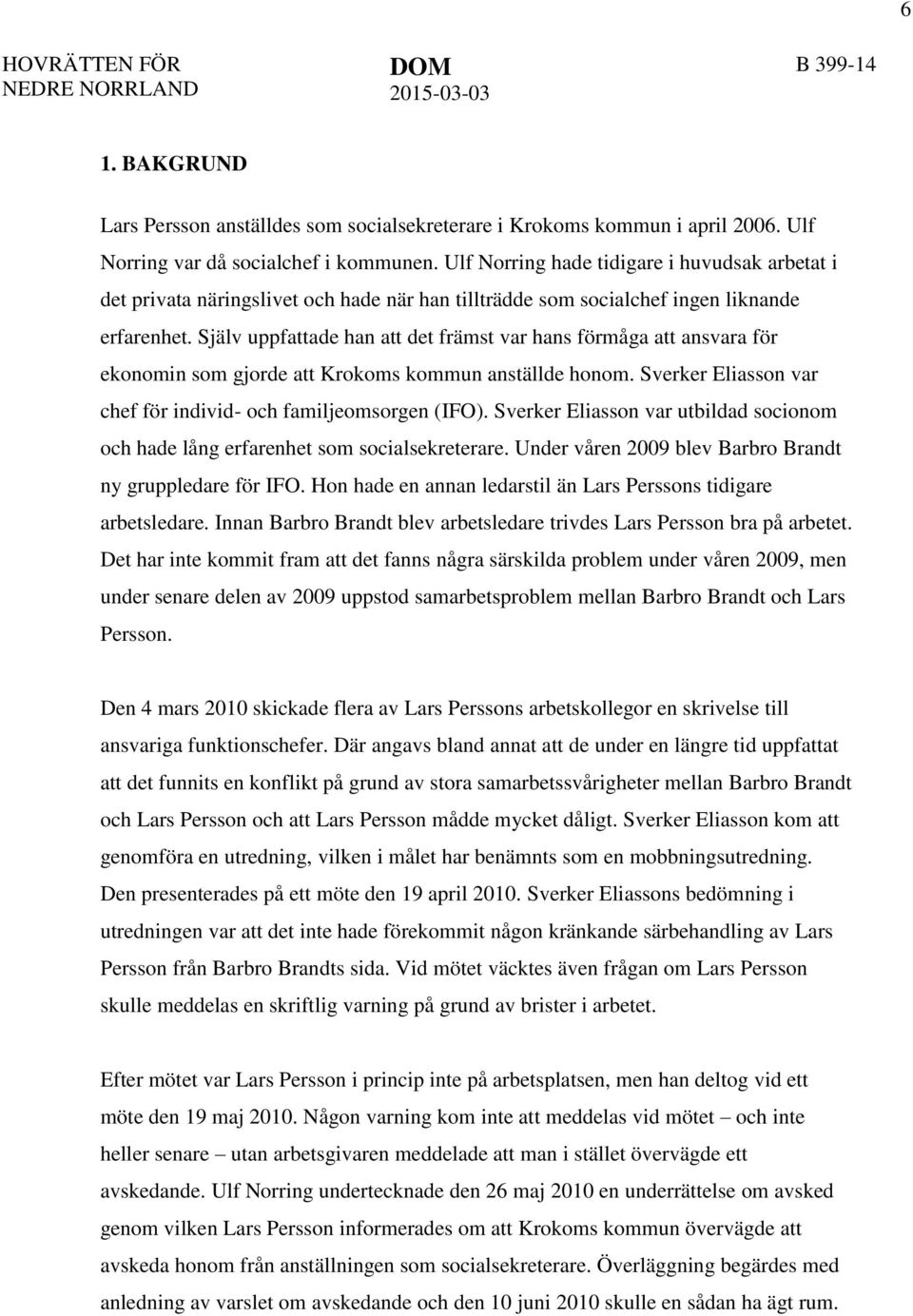 Själv uppfattade han att det främst var hans förmåga att ansvara för ekonomin som gjorde att Krokoms kommun anställde honom. Sverker Eliasson var chef för individ- och familjeomsorgen (IFO).