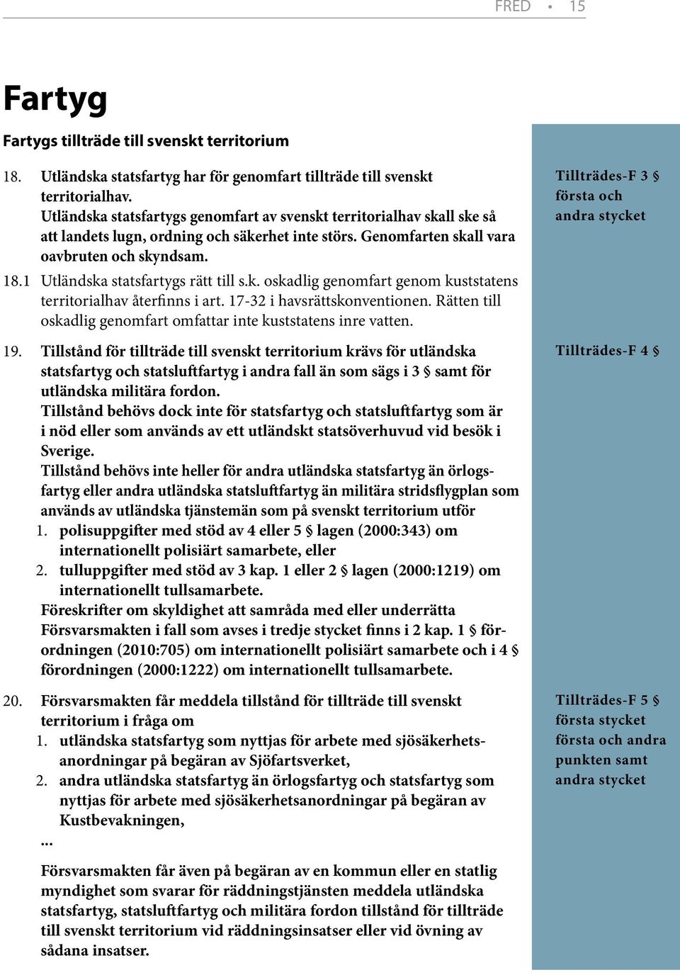 1 Utländska statsfartygs rätt till s.k. oskadlig genomfart genom kuststatens territorialhav återfinns i art. 17-32 i havsrättskonventionen.