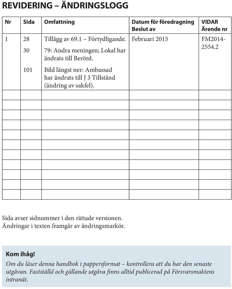 101 Bild längst ner: Ambassad har ändrats till J 3 Tillstånd (ändring av sakfel). VIDAR Ärende nr FM2014-2554.