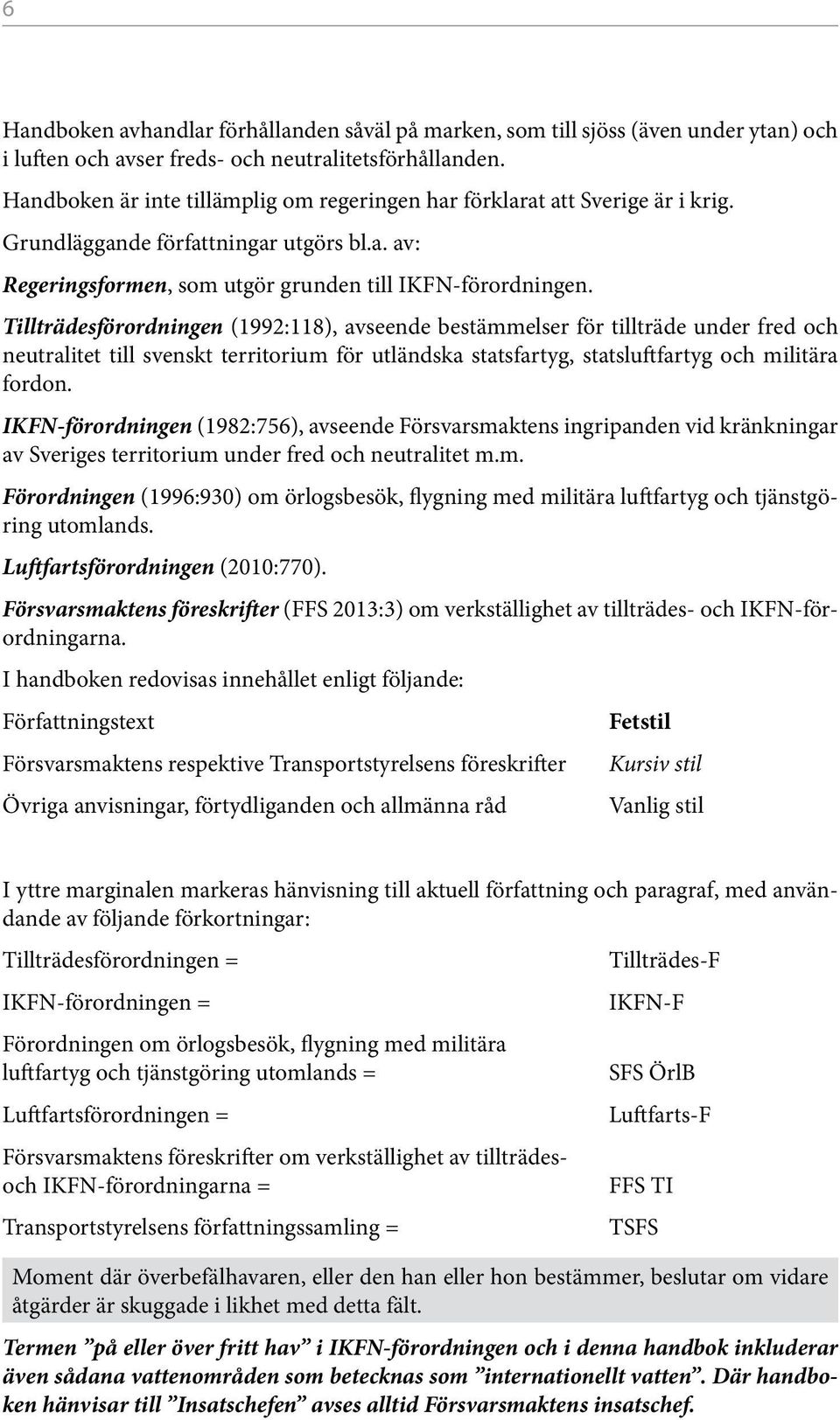 Tillträdesförordningen (1992:118), avseende bestämmelser för tillträde under fred och neutralitet till svenskt territorium för utländska statsfartyg, statsluftfartyg och militära fordon.