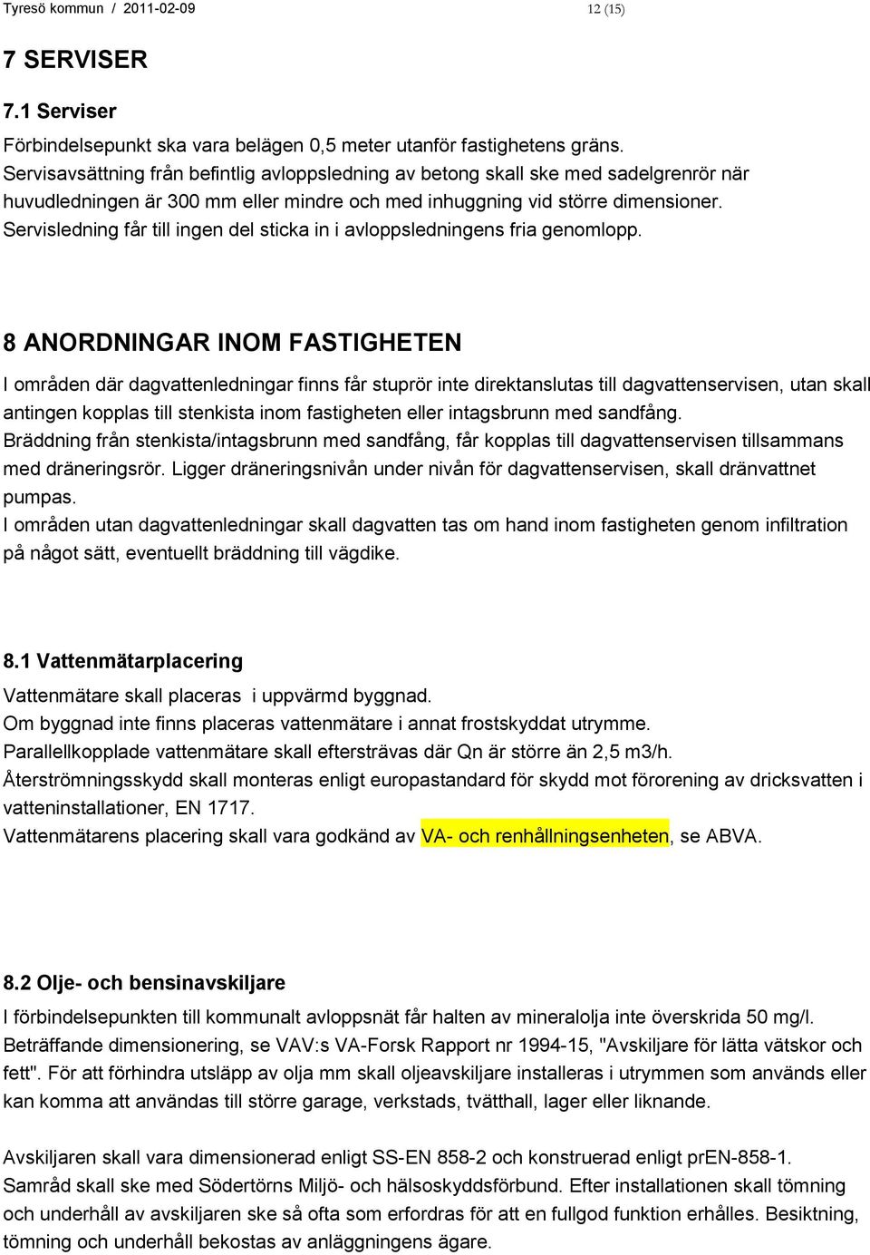 Servisledning får till ingen del sticka in i avloppsledningens fria genomlopp.