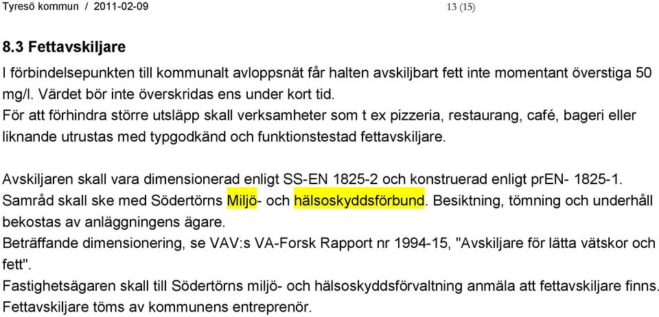 För att förhindra större utsläpp skall verksamheter som t ex pizzeria, restaurang, café, bageri eller liknande utrustas med typgodkänd och funktionstestad fettavskiljare.