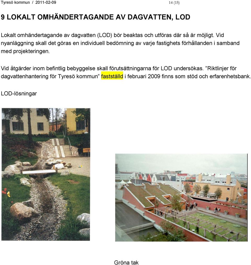 Vid nyanläggning skall det göras en individuell bedömning av varje fastighets förhållanden i samband med projekteringen.