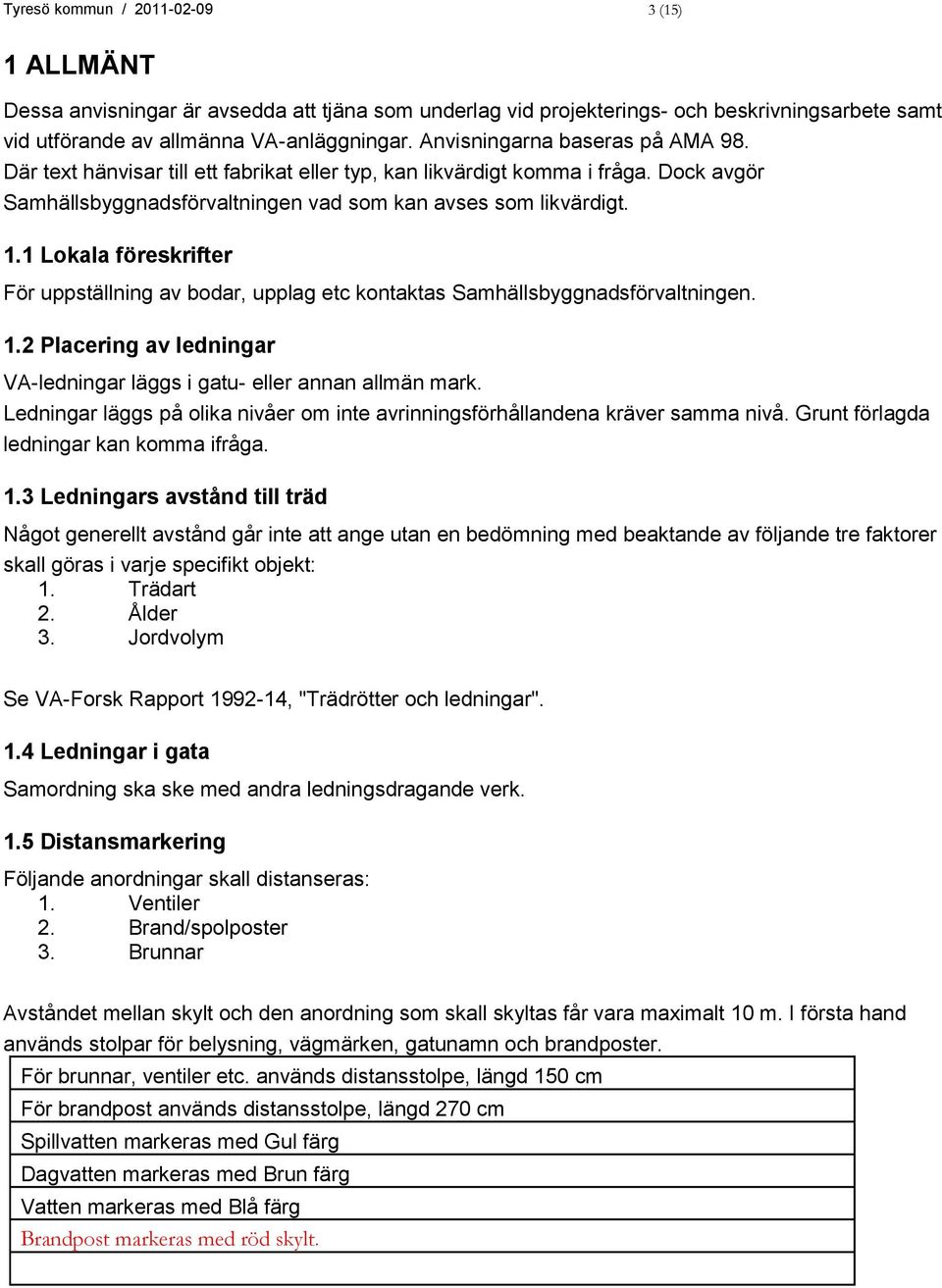 1 Lokala föreskrifter För uppställning av bodar, upplag etc kontaktas Samhällsbyggnadsförvaltningen. 1.2 Placering av ledningar VA-ledningar läggs i gatu- eller annan allmän mark.