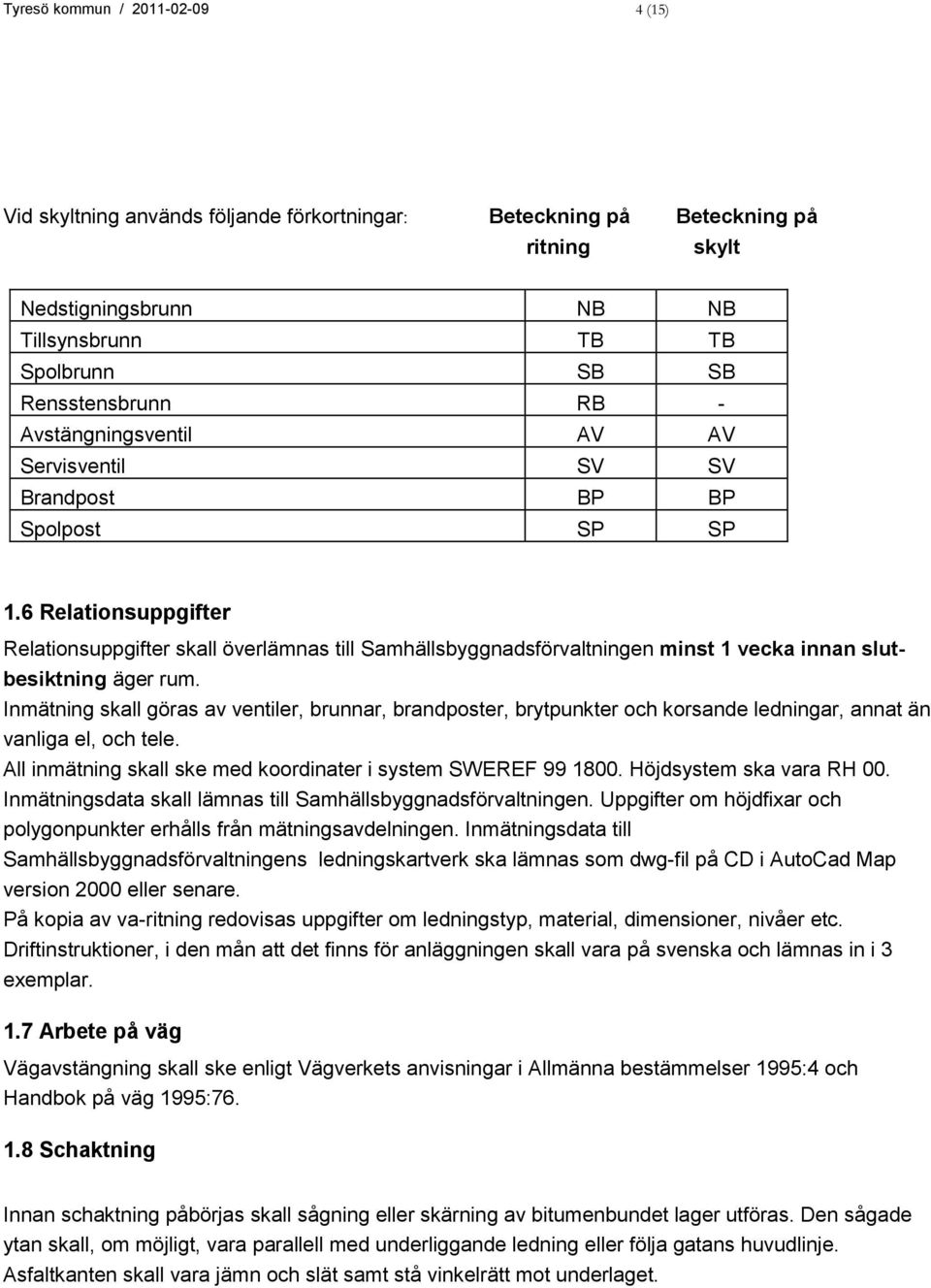 6 Relationsuppgifter Relationsuppgifter skall överlämnas till Samhällsbyggnadsförvaltningen minst 1 vecka innan slutbesiktning äger rum.