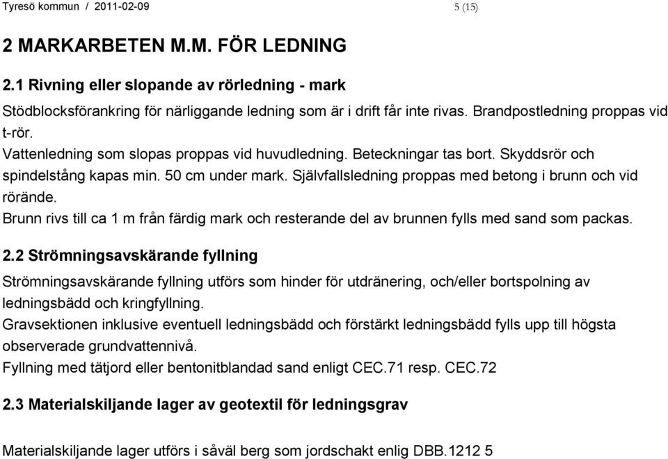 Självfallsledning proppas med betong i brunn och vid rörände. Brunn rivs till ca 1 m från färdig mark och resterande del av brunnen fylls med sand som packas. 2.