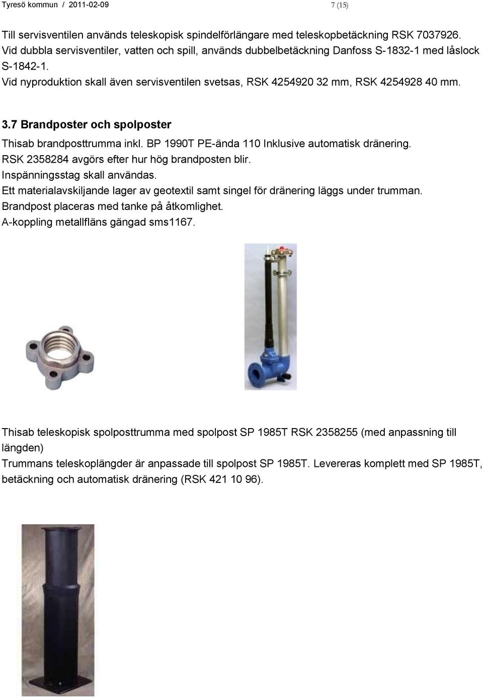 3.7 Brandposter och spolposter Thisab brandposttrumma inkl. BP 1990T PE-ända 110 Inklusive automatisk dränering. RSK 2358284 avgörs efter hur hög brandposten blir. Inspänningsstag skall användas.