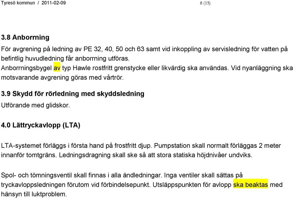 9 Skydd för rörledning med skyddsledning Utförande med glidskor. 4.0 Lättryckavlopp (LTA) LTA-systemet förläggs i första hand på frostfritt djup.