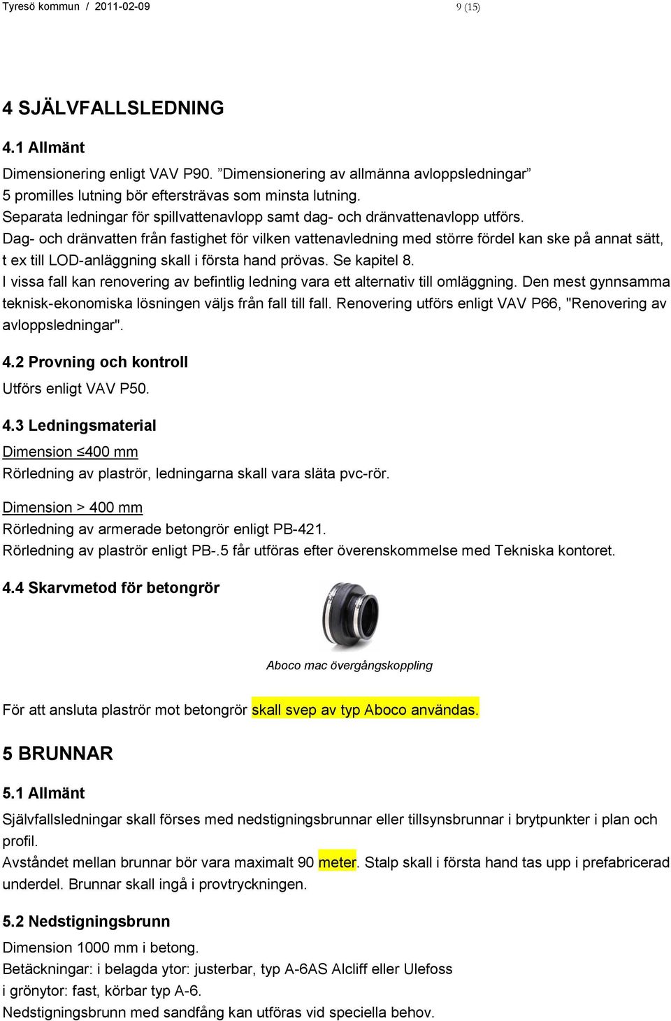 Dag- och dränvatten från fastighet för vilken vattenavledning med större fördel kan ske på annat sätt, t ex till LOD-anläggning skall i första hand prövas. Se kapitel 8.