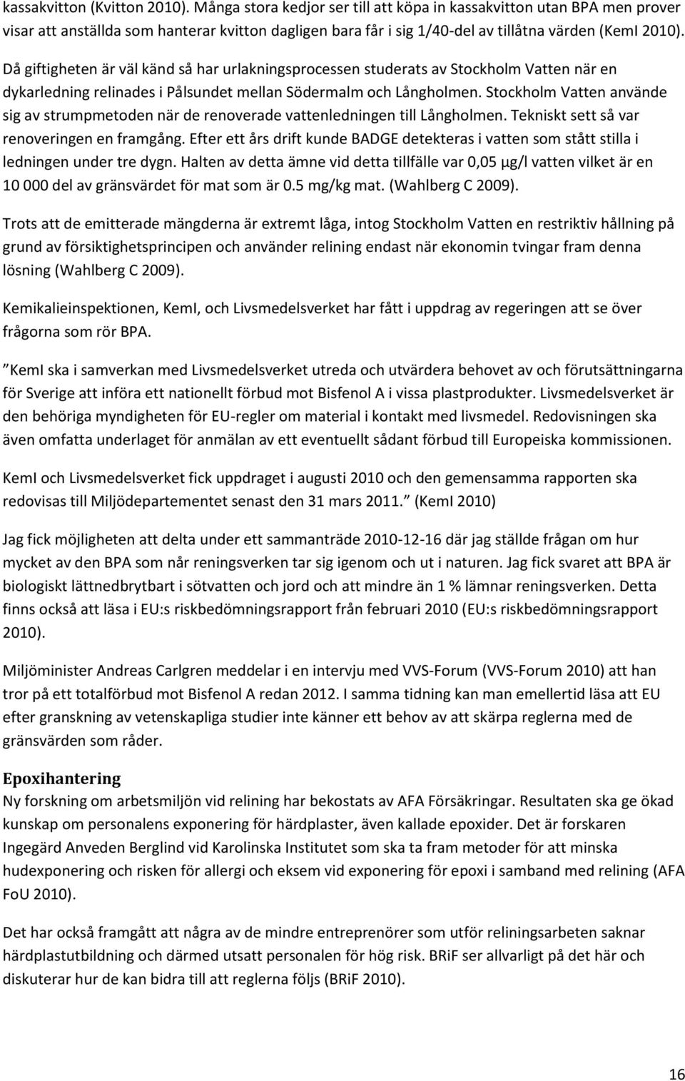 Då giftigheten är väl känd så har urlakningsprocessen studerats av Stockholm Vatten när en dykarledning relinades i Pålsundet mellan Södermalm och Långholmen.