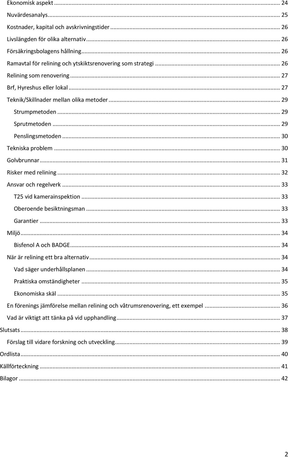 .. 29 Sprutmetoden... 29 Penslingsmetoden... 30 Tekniska problem... 30 Golvbrunnar... 31 Risker med relining... 32 Ansvar och regelverk... 33 T25 vid kamerainspektion... 33 Oberoende besiktningsman.