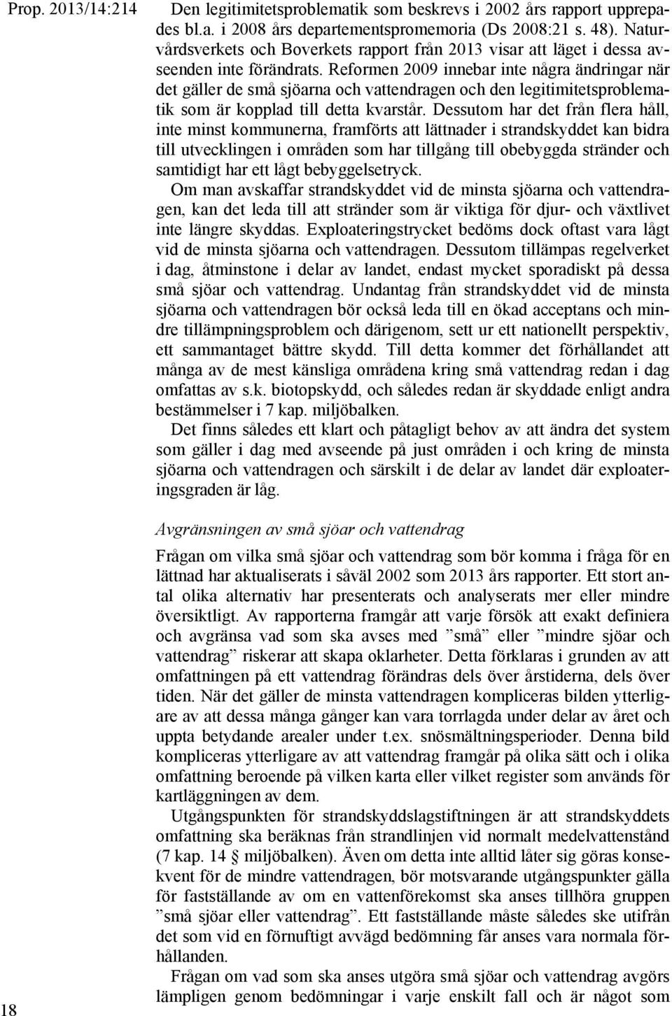 Reformen 2009 innebar inte några ändringar när det gäller de små sjöarna och vattendragen och den legitimitetsproblematik som är kopplad till detta kvarstår.