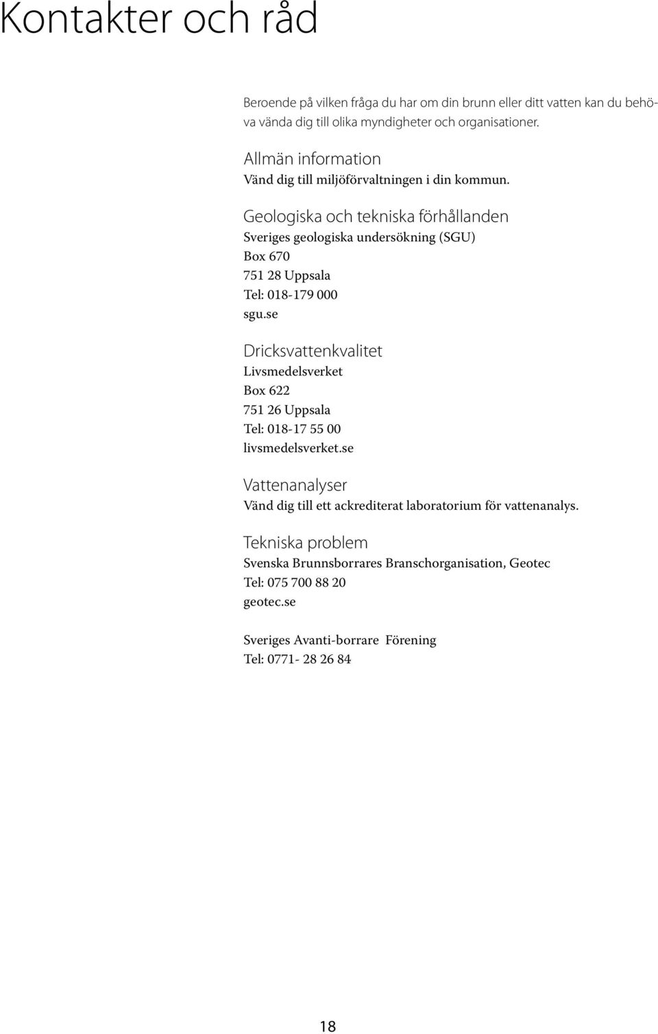 Geologiska och tekniska förhållanden Sveriges geologiska undersökning (SGU) Box 670 751 28 Uppsala Tel: 018-179 000 sgu.