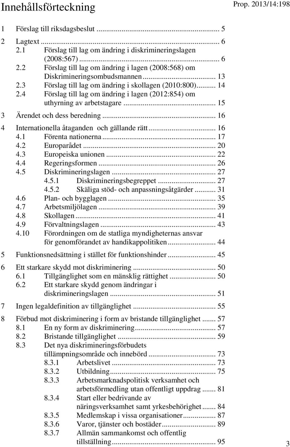 .. 16 4 Internationella åtaganden och gällande rätt... 16 4.1 Förenta nationerna... 17 4.2 Europarådet... 20 4.3 Europeiska unionen... 22 4.4 Regeringsformen... 26 4.5 Diskrimineringslagen... 27 4.5.1 Diskrimineringsbegreppet.