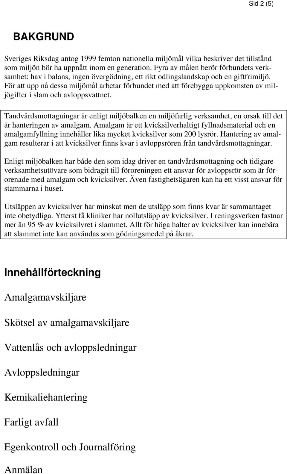 För att upp nå dessa miljömål arbetar förbundet med att förebygga uppkomsten av miljögifter i slam och avloppsvattnet.