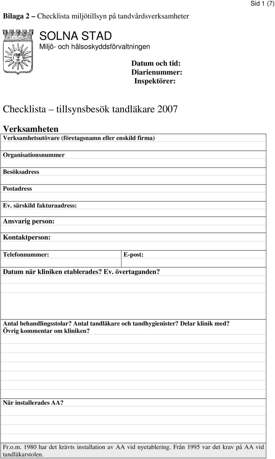 särskild fakturaadress: Ansvarig person: Kontaktperson: Telefonnummer: E-post: Datum när kliniken etablerades? Ev. övertaganden? Antal behandlingsstolar?