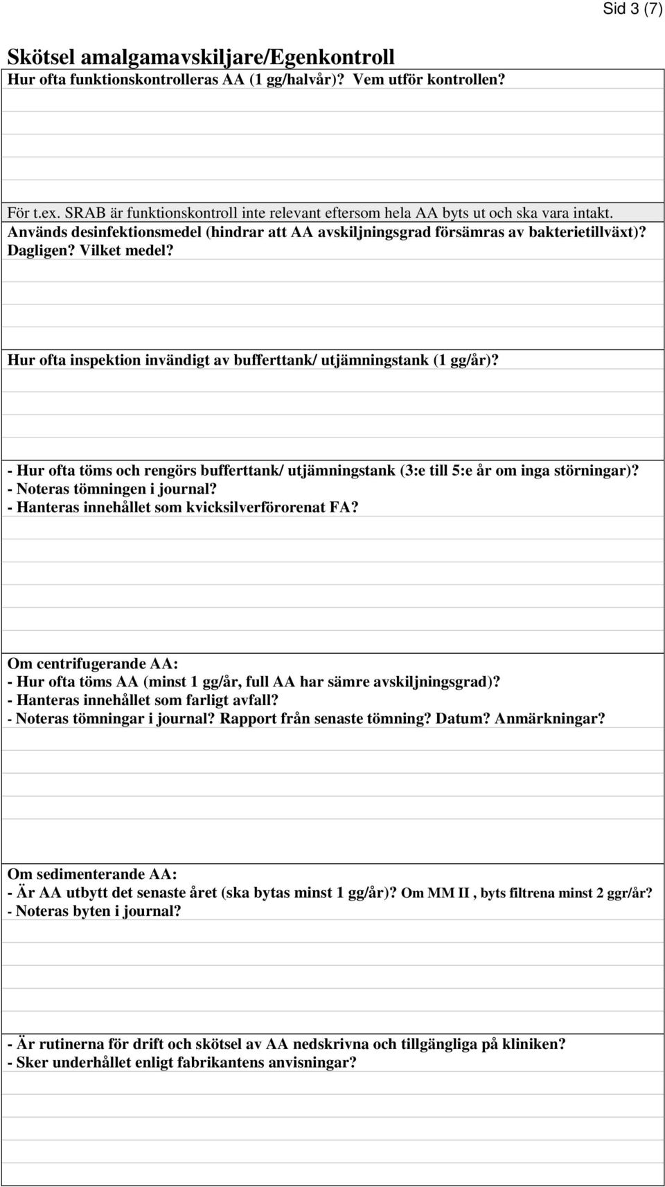 Vilket medel? Hur ofta inspektion invändigt av bufferttank/ utjämningstank (1 gg/år)? - Hur ofta töms och rengörs bufferttank/ utjämningstank (3:e till 5:e år om inga störningar)?