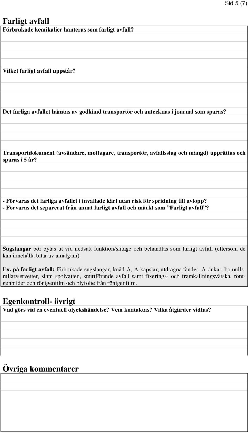 - Förvaras det separerat från annat farligt avfall och märkt som Farligt avfall?