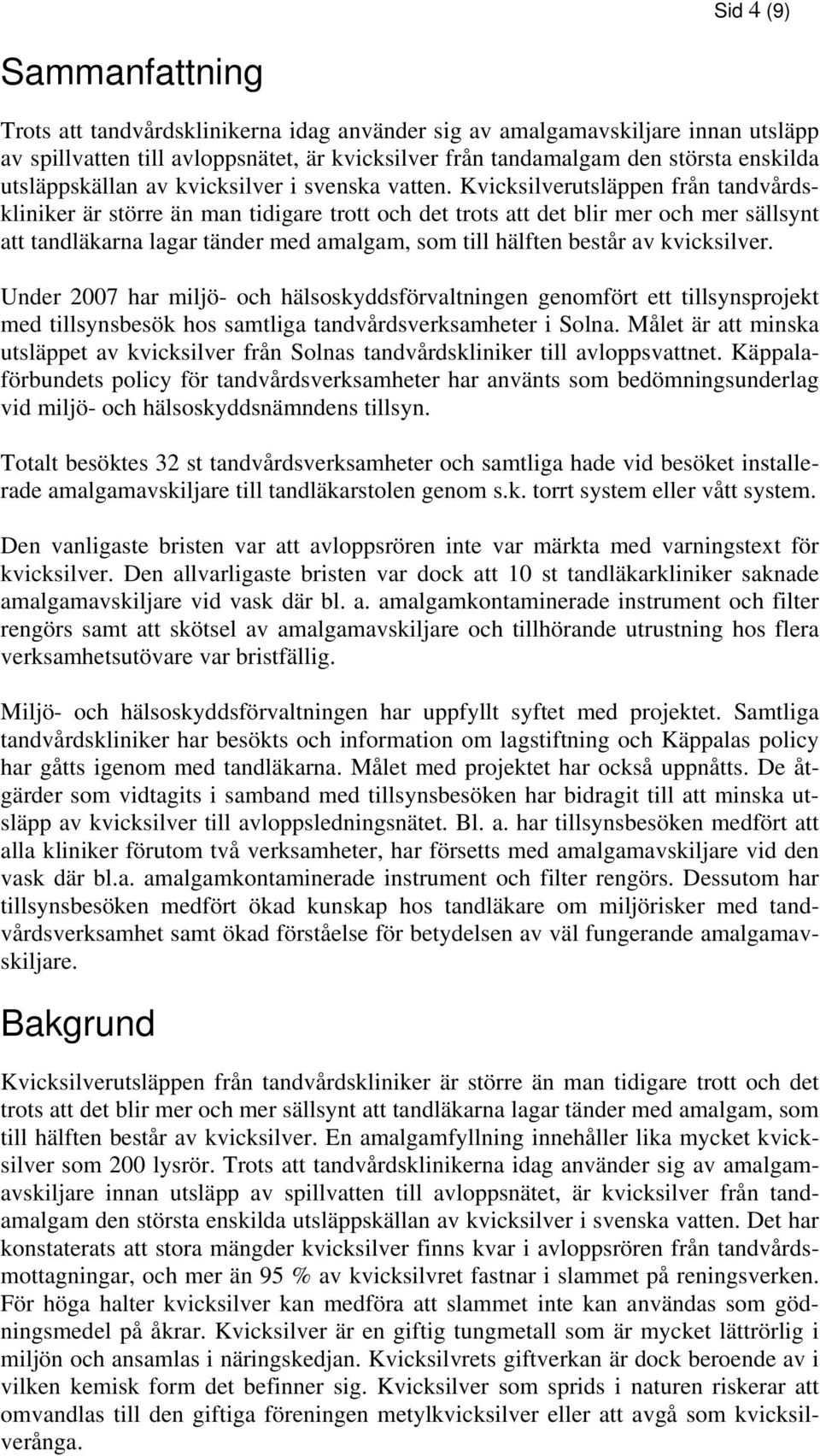 Kvicksilverutsläppen från tandvårdskliniker är större än man tidigare trott och det trots att det blir mer och mer sällsynt att tandläkarna lagar tänder med amalgam, som till hälften består av