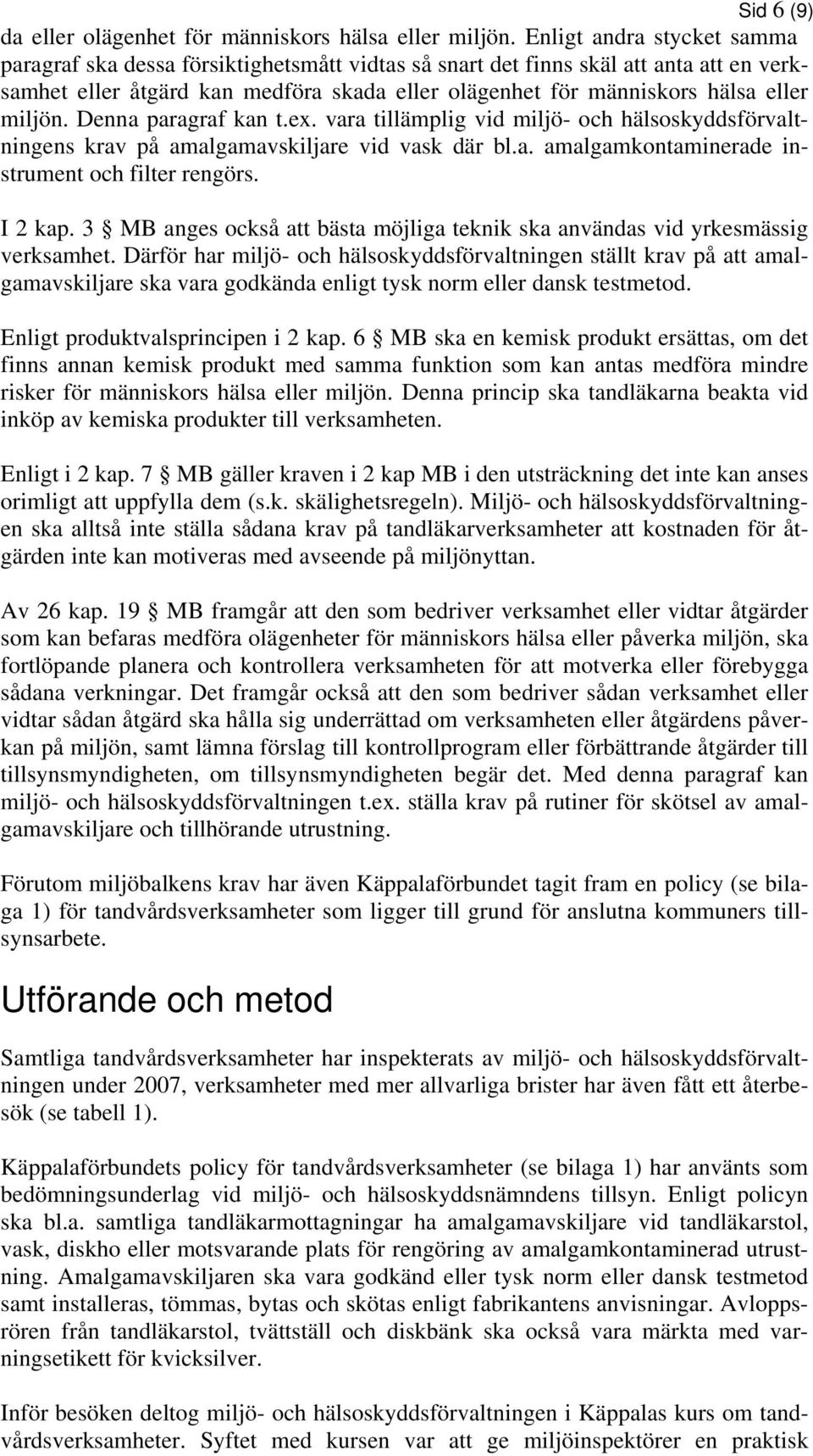 miljön. Denna paragraf kan t.ex. vara tillämplig vid miljö- och hälsoskyddsförvaltningens krav på amalgamavskiljare vid vask där bl.a. amalgamkontaminerade instrument och filter rengörs. I 2 kap.