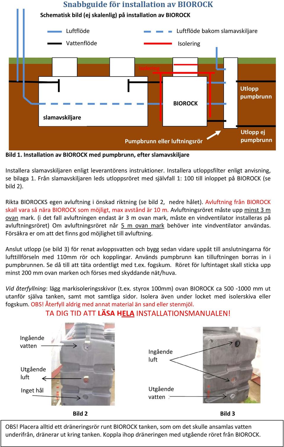 Installera utloppsfilter enligt anvisning, se bilaga 1. Från slamavskiljaren leds utloppsröret med självfall 1: 100 till inloppet på (se bild 2).