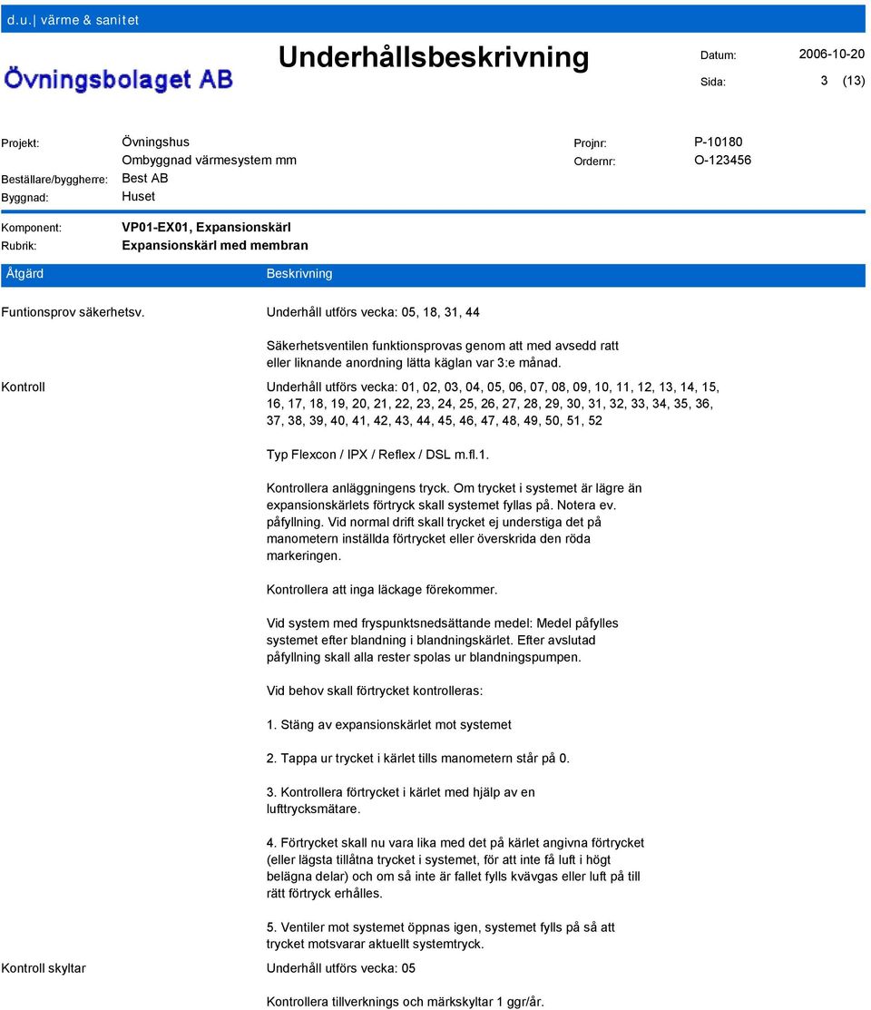 Kontroll Underhåll utförs vecka: 01, 02, 03, 04, 05, 06, 07, 08, 09, 10, 11, 12, 13, 14, 15, 16, 17, 18, 19, 20, 21, 22, 23, 24, 25, 26, 27, 28, 29, 30, 31, 32, 33, 34, 35, 36, 37, 38, 39, 40, 41,