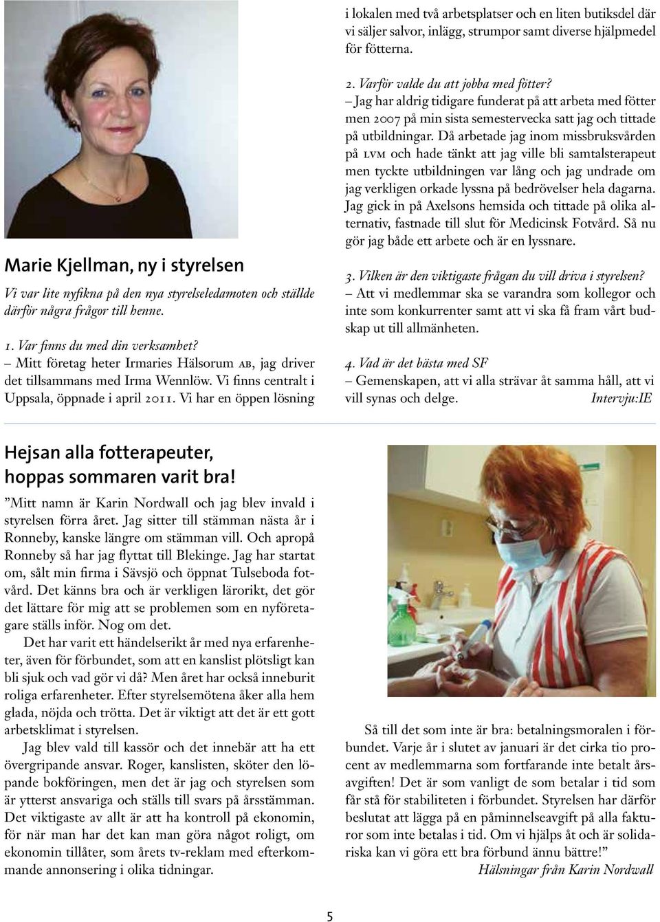 Mitt företag heter Irmaries Hälsorum ab, jag driver det tillsammans med Irma Wennlöw. Vi finns centralt i Uppsala, öppnade i april 2011. Vi har en öppen lösning 2.