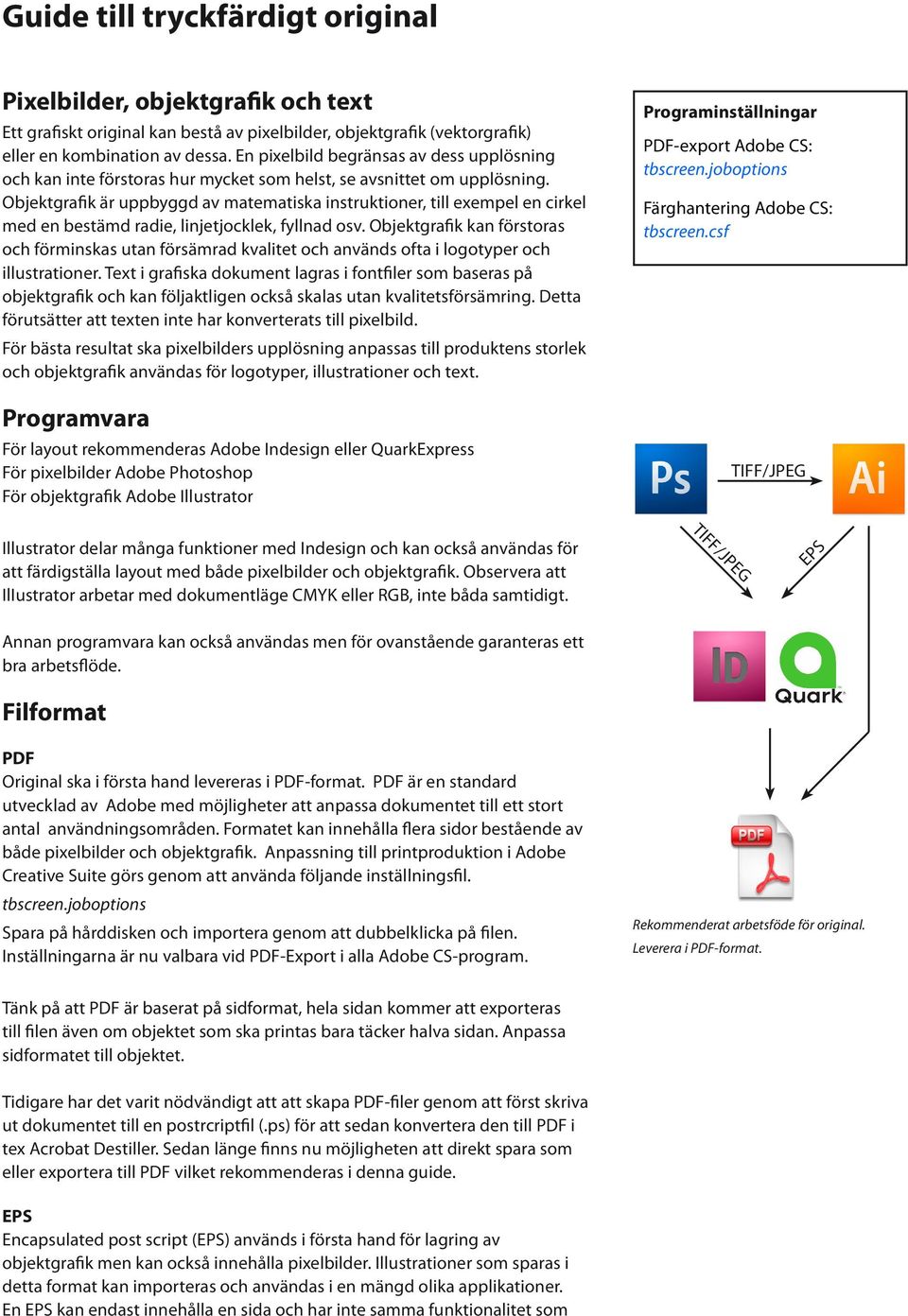 Objektgrafik är uppbyggd av matematiska instruktioner, till exempel en cirkel med en bestämd radie, linjetjocklek, fyllnad osv.