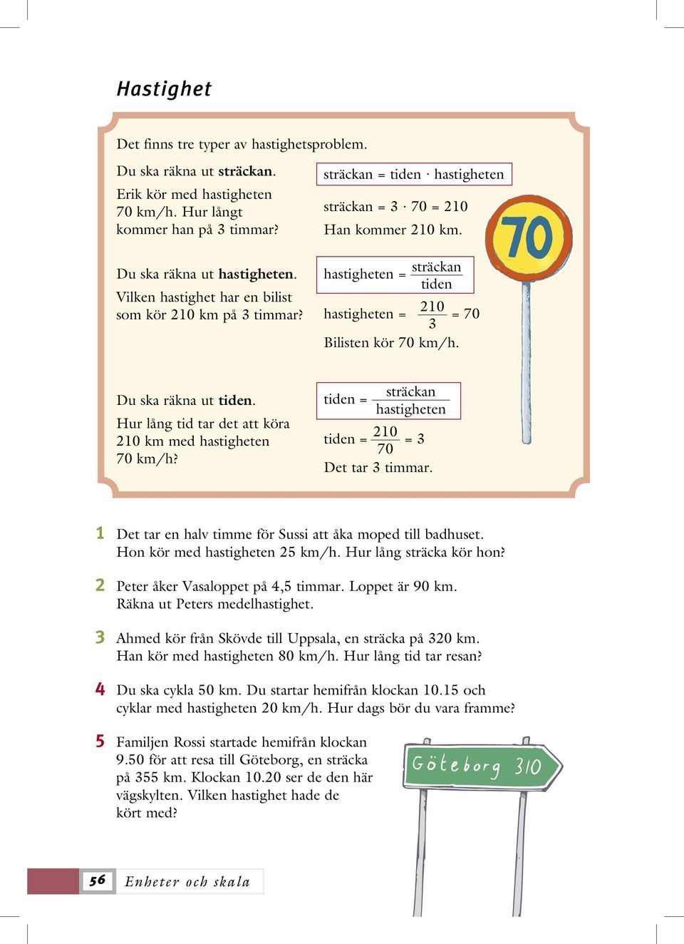 hastigheten = sträckan tiden 210 hastigheten = 3 = 70 Bilisten kör 70 km/h. Du ska räkna ut tiden. Hur lång tid tar det att köra 210 km med hastigheten 70 km/h?