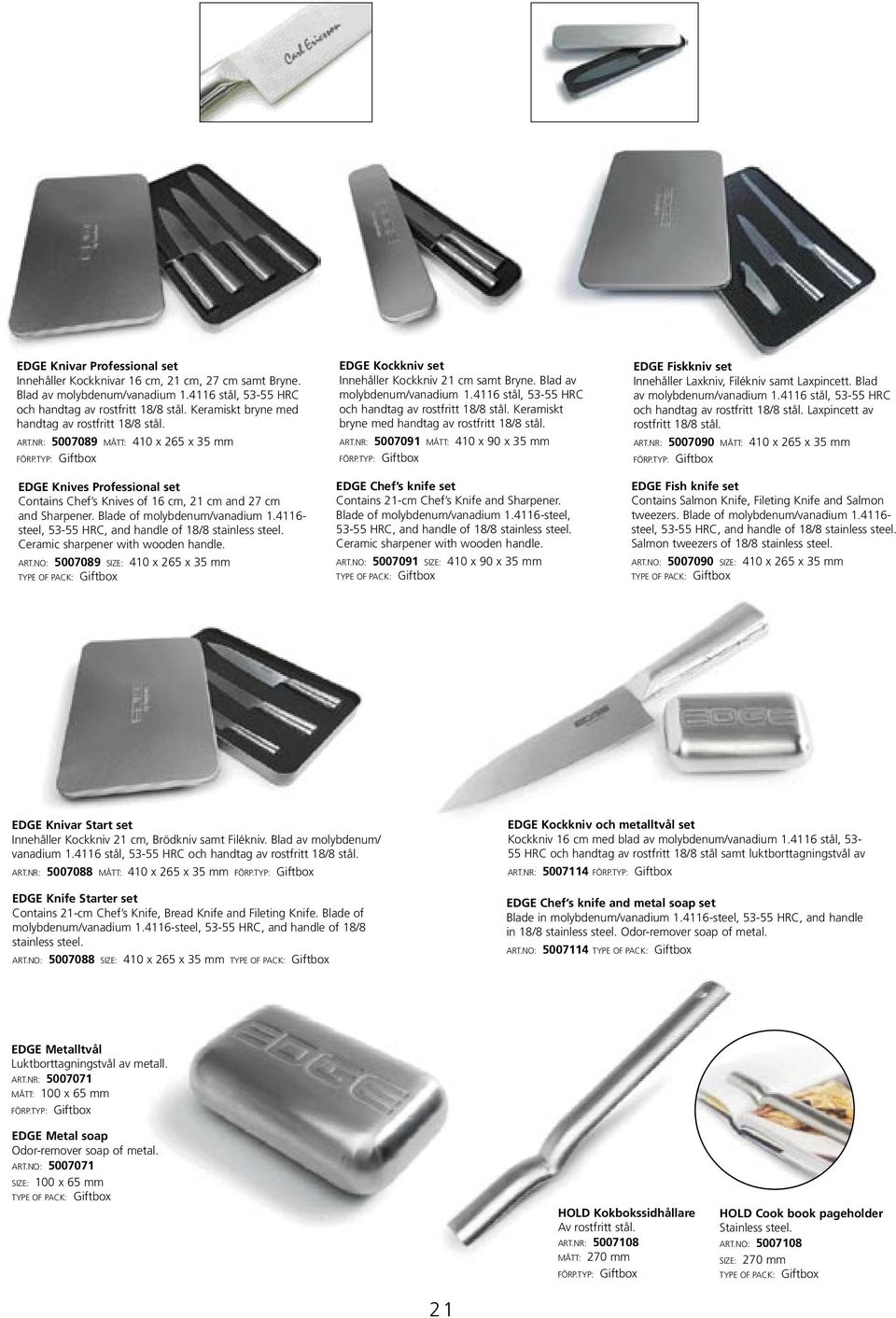 Blade of molybdenum/vanadium 1.4116- steel, 53-55 HRC, and handle of 18/8 stainless steel. Ceramic sharpener with wooden handle. ART.