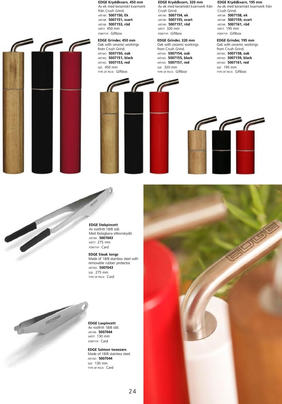 NO: 5007153, red SIZE: 450 mm EDGE Kryddkvarn, 320 mm Av ek med keramiskt kvarnverk från Crush Grind. ART.NR: 5007154, ek ART.NR: 5007155, svart ART.
