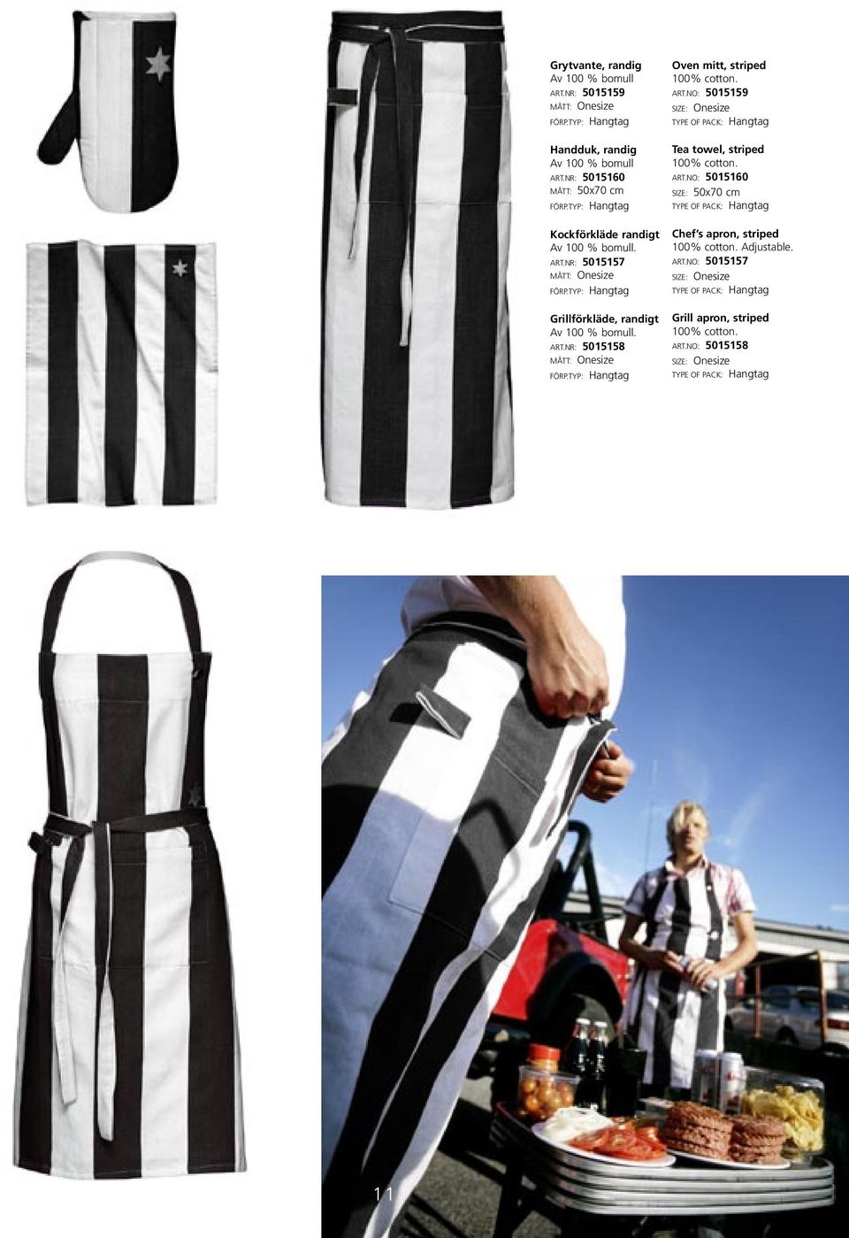 ART.NR: 5015158 MÅTT: Onesize Oven mitt, striped 100% cotton. ART.NO: 5015159 SIZE: Onesize Tea towel, striped 100% cotton. ART.NO: 5015160 SIZE: 50x70 cm Chef s apron, striped 100% cotton.
