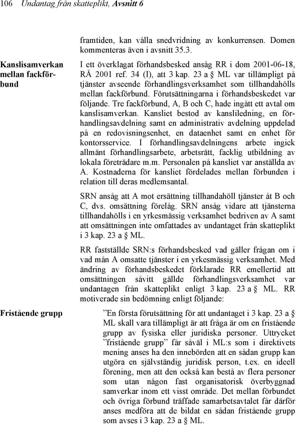 23 a ML var tillämpligt på tjänster avseende förhandlingsverksamhet som tillhandahölls mellan fackförbund. Förutsättningarna i förhandsbeskedet var följande.