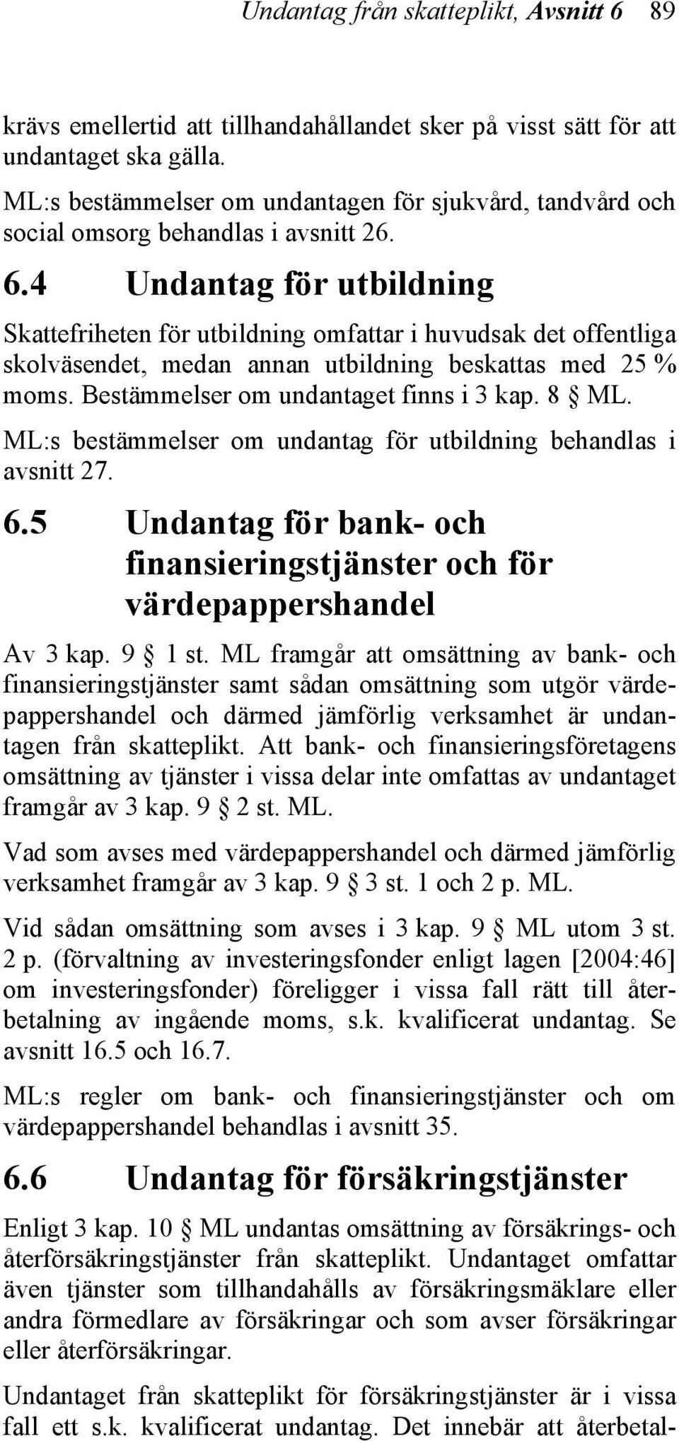 4 Undantag för utbildning Skattefriheten för utbildning omfattar i huvudsak det offentliga skolväsendet, medan annan utbildning beskattas med 25 % moms. Bestämmelser om undantaget finns i 3 kap. 8 ML.