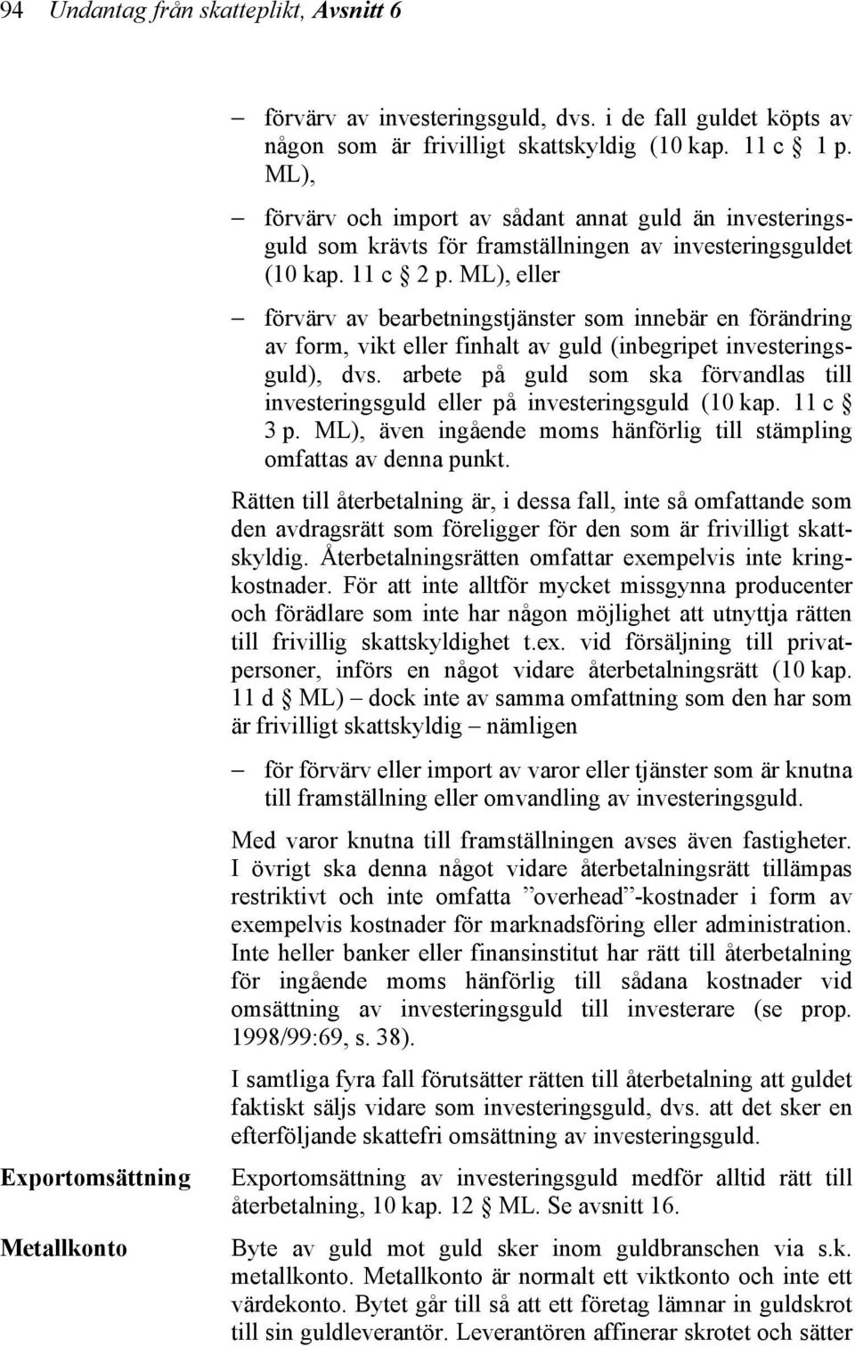 ML), eller förvärv av bearbetningstjänster som innebär en förändring av form, vikt eller finhalt av guld (inbegripet investeringsguld), dvs.