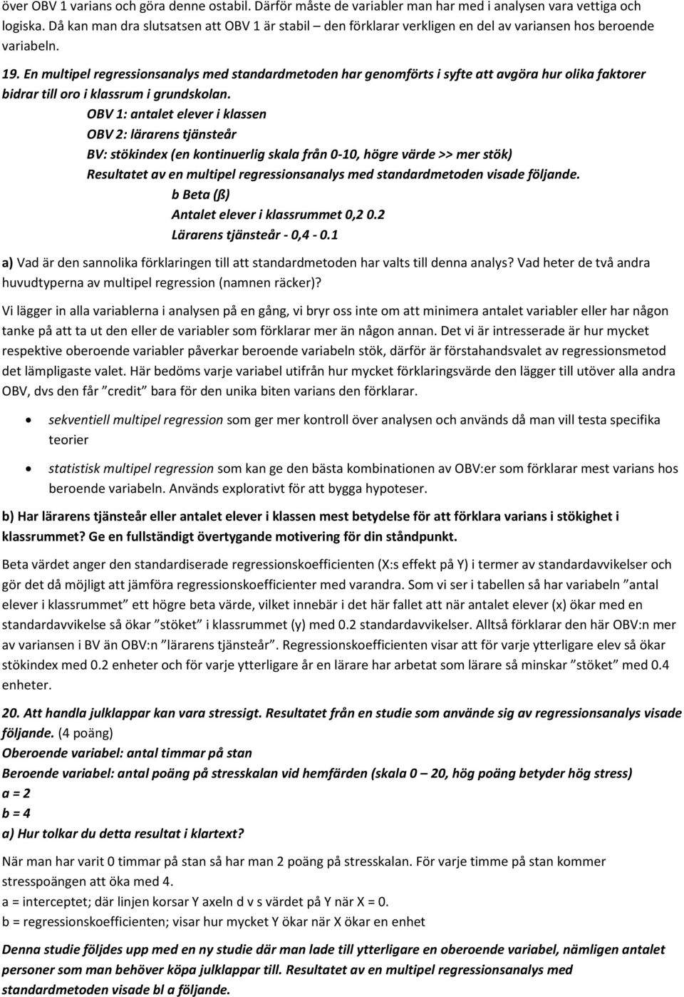 En multipel regressionsanalys med standardmetoden har genomförts i syfte att avgöra hur olika faktorer bidrar till oro i klassrum i grundskolan.