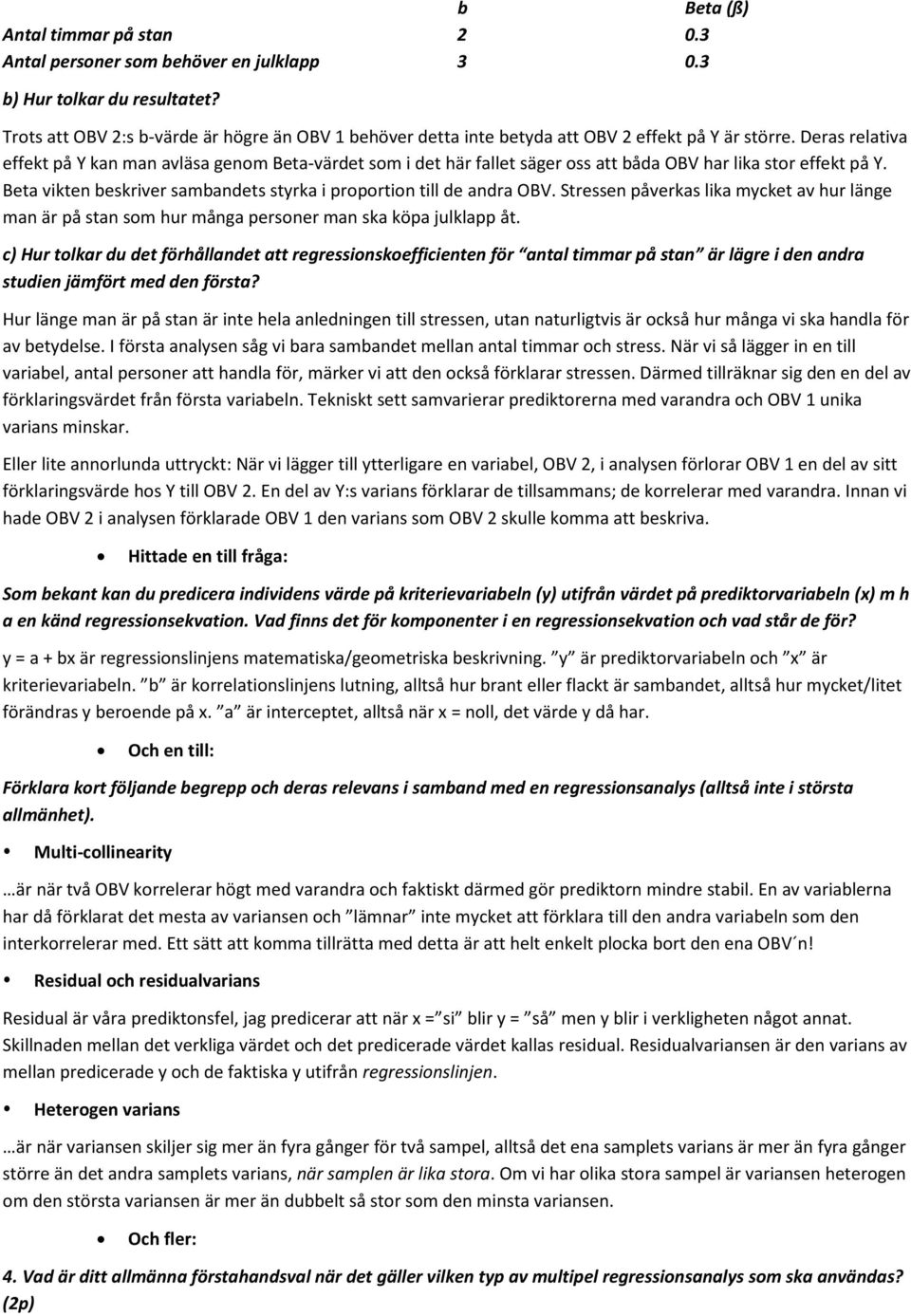 Deras relativa effekt på Y kan man avläsa genom Beta-värdet som i det här fallet säger oss att båda OBV har lika stor effekt på Y.