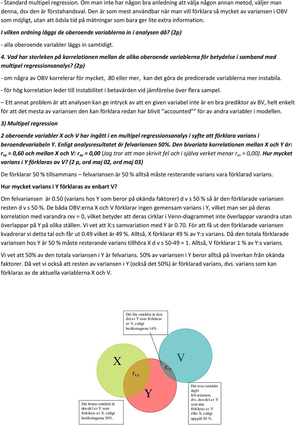 I vilken ordning läggs de oberoende variablerna in i analysen då? (2p) - alla oberoende variabler läggs in samtidigt. 4.