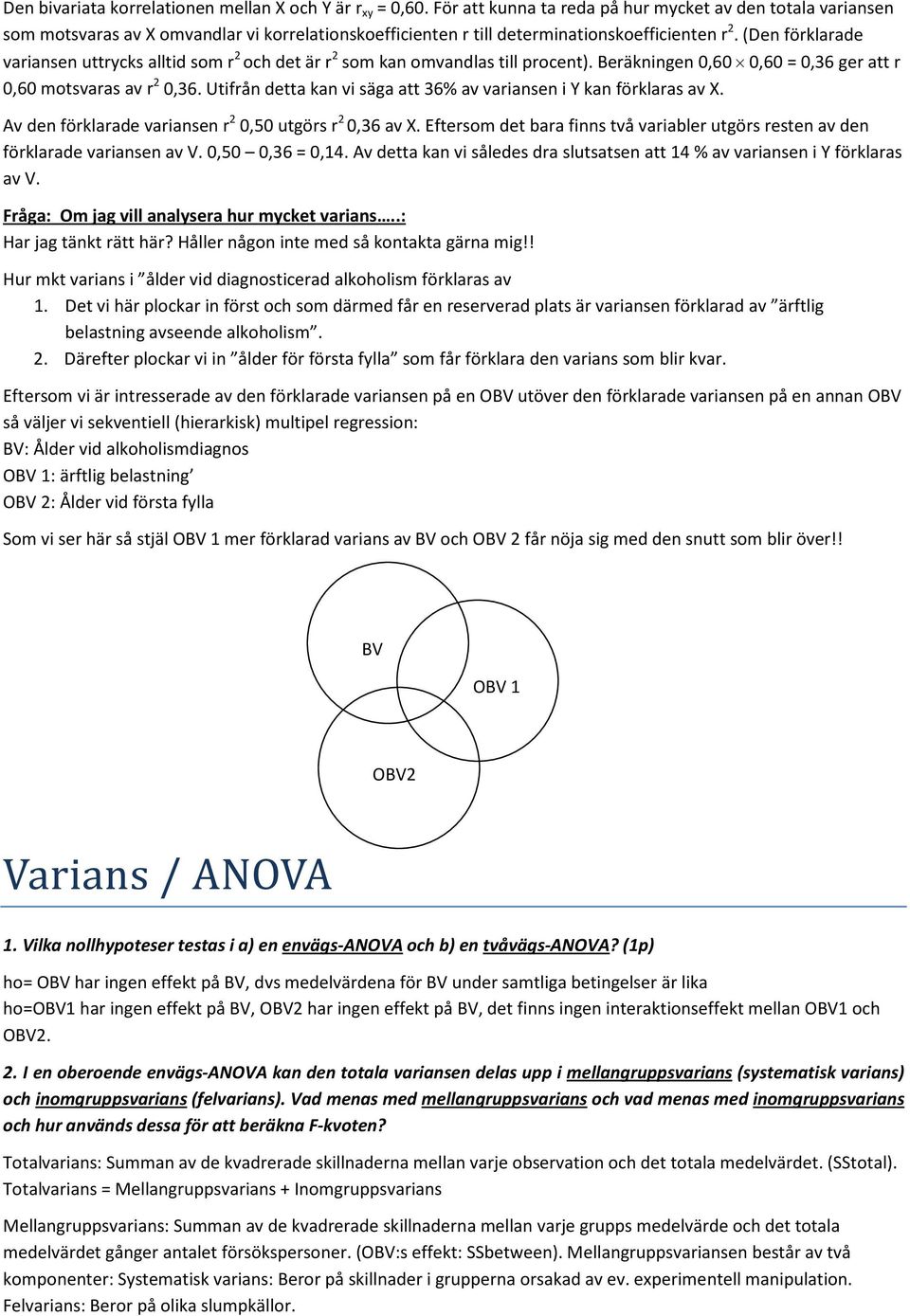 (Den förklarade variansen uttrycks alltid som r 2 och det är r 2 som kan omvandlas till procent). Beräkningen 0,60 0,60 = 0,36 ger att r 0,60 motsvaras av r 2 0,36.