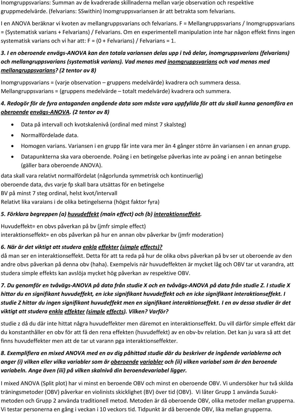 Om en experimentell manipulation inte har någon effekt finns ingen systematisk varians och vi har att: F = (0 + Felvarians) / Felvarians = 1. 3.