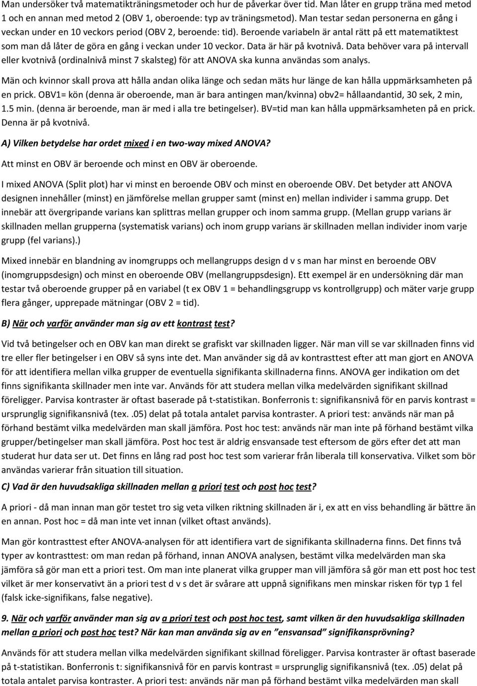 Beroende variabeln är antal rätt på ett matematiktest som man då låter de göra en gång i veckan under 10 veckor. Data är här på kvotnivå.