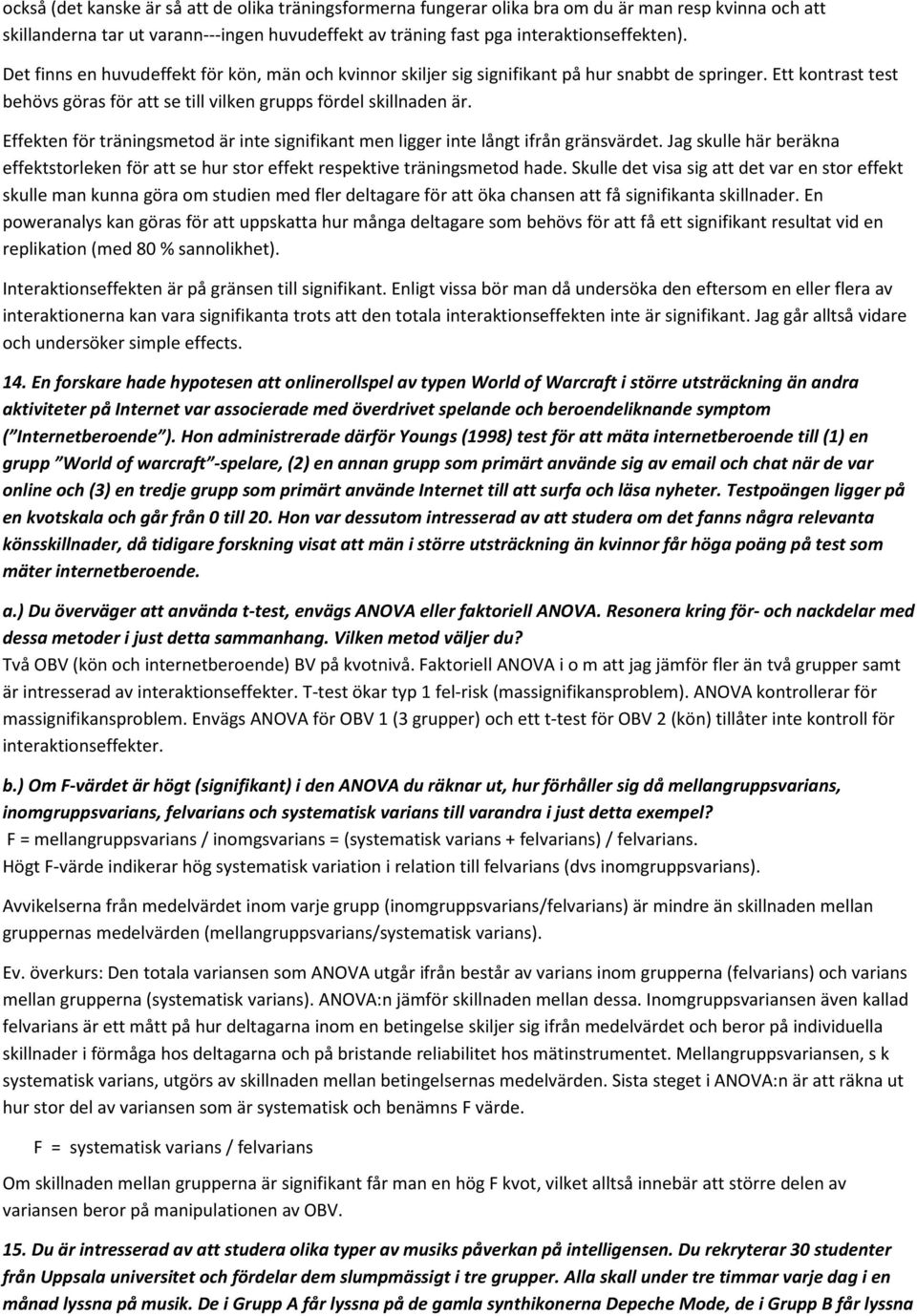 Effekten för träningsmetod är inte signifikant men ligger inte långt ifrån gränsvärdet. Jag skulle här beräkna effektstorleken för att se hur stor effekt respektive träningsmetod hade.