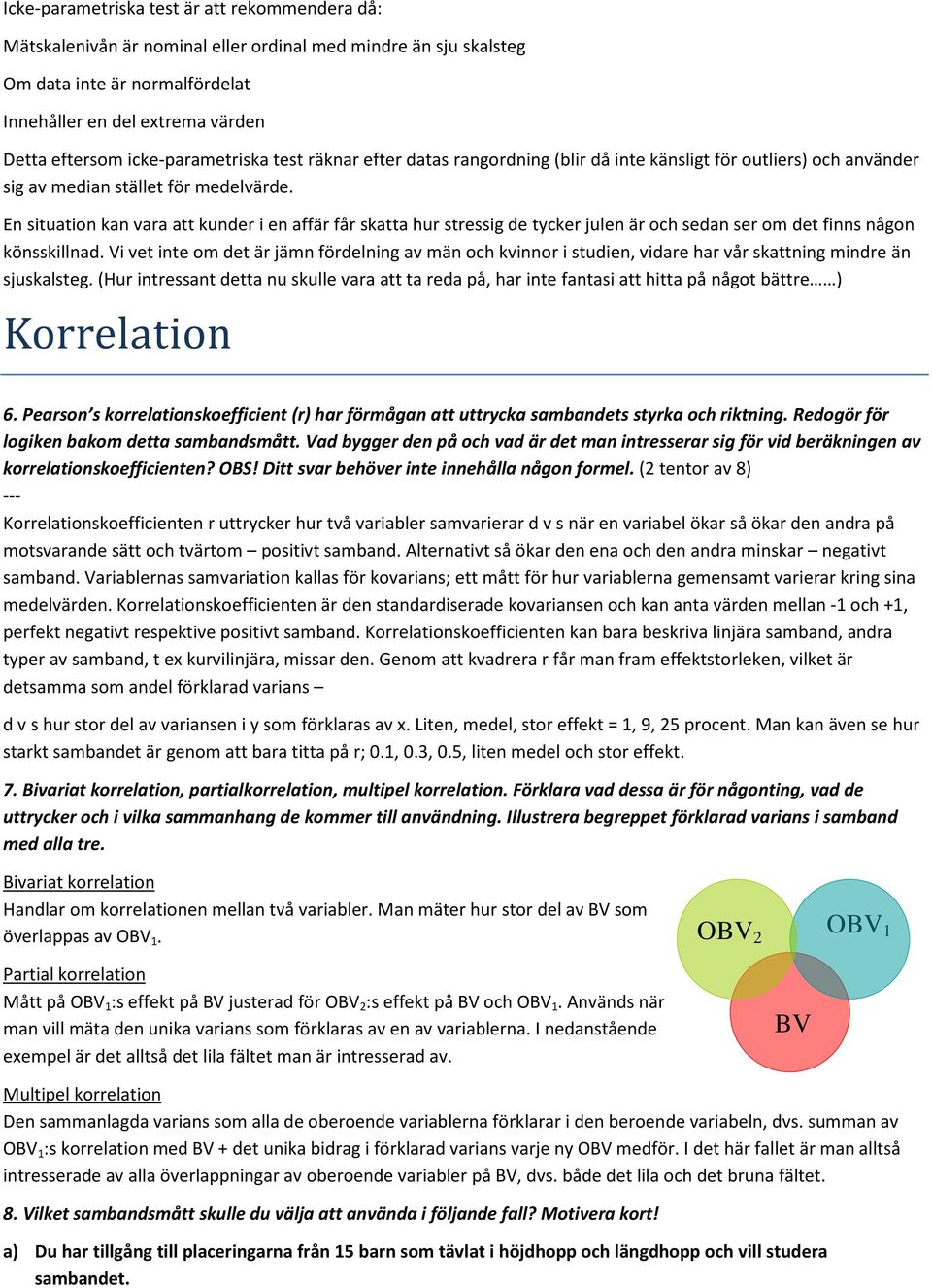 En situation kan vara att kunder i en affär får skatta hur stressig de tycker julen är och sedan ser om det finns någon könsskillnad.