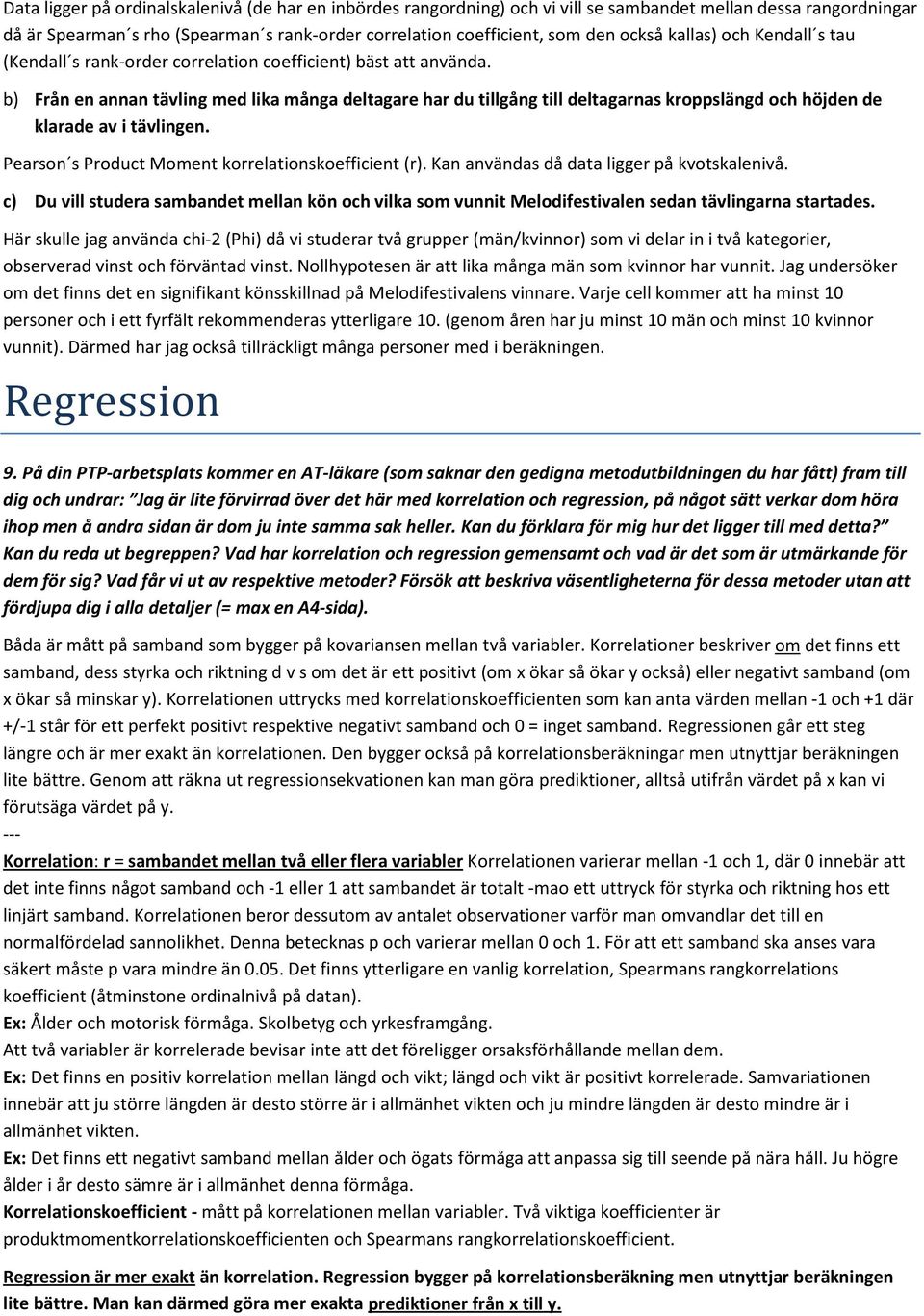 b) Från en annan tävling med lika många deltagare har du tillgång till deltagarnas kroppslängd och höjden de klarade av i tävlingen. Pearson s Product Moment korrelationskoefficient (r).