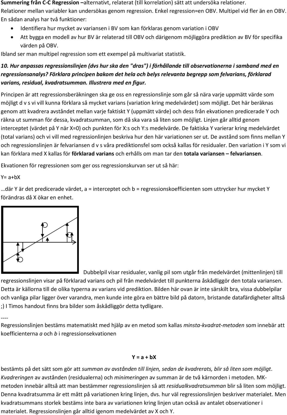 En sådan analys har två funktioner: Identifiera hur mycket av variansen i BV som kan förklaras genom variation i OBV Att bygga en modell av hur BV är relaterad till OBV och därigenom möjliggöra