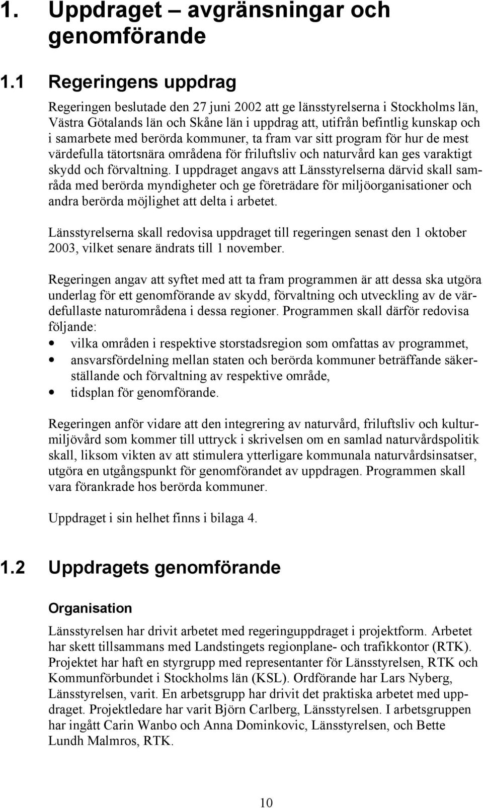 berörda kommuner, ta fram var sitt program för hur de mest värdefulla tätortsnära områdena för friluftsliv och naturvård kan ges varaktigt skydd och förvaltning.