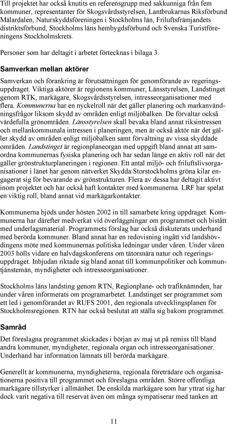 Samverkan mellan aktörer Samverkan och förankring är förutsättningen för genomförande av regeringsuppdraget.
