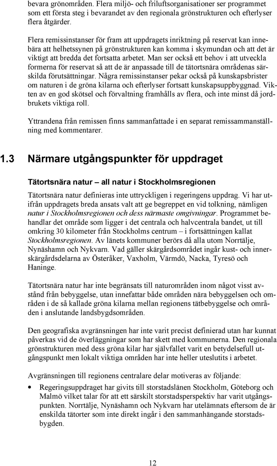 Man ser också ett behov i att utveckla formerna för reservat så att de är anpassade till de tätortsnära områdenas särskilda förutsättningar.