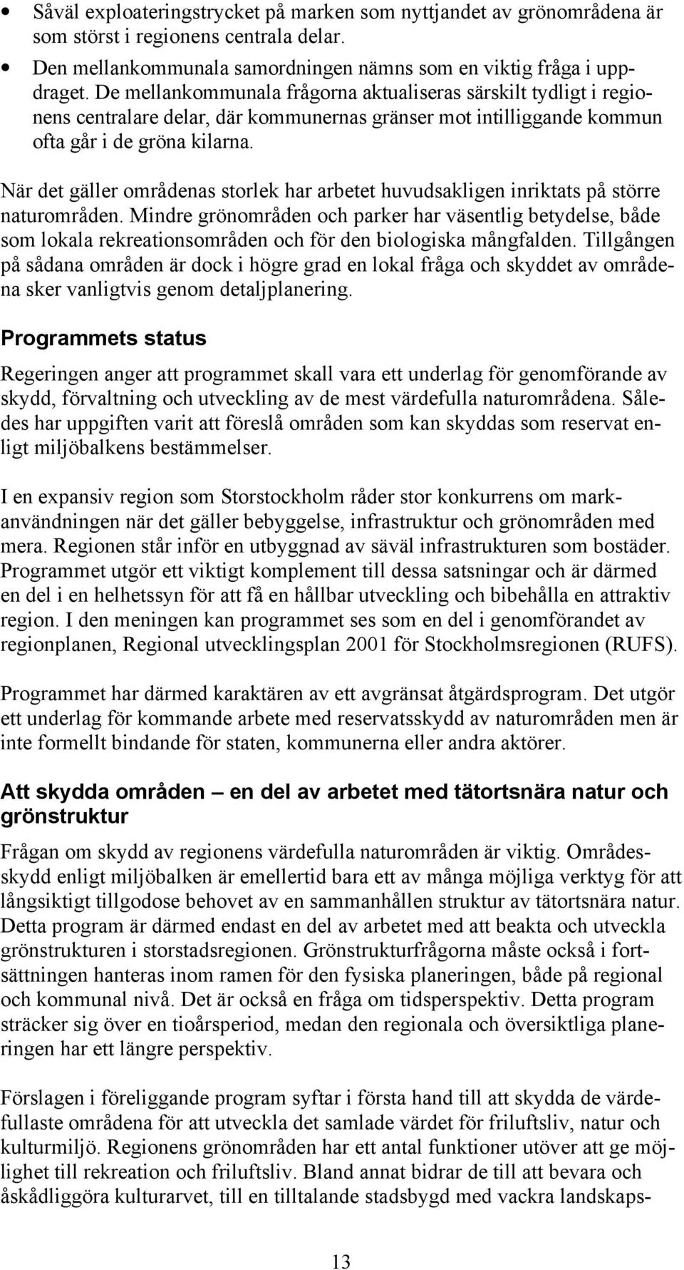 När det gäller områdenas storlek har arbetet huvudsakligen inriktats på större naturområden.