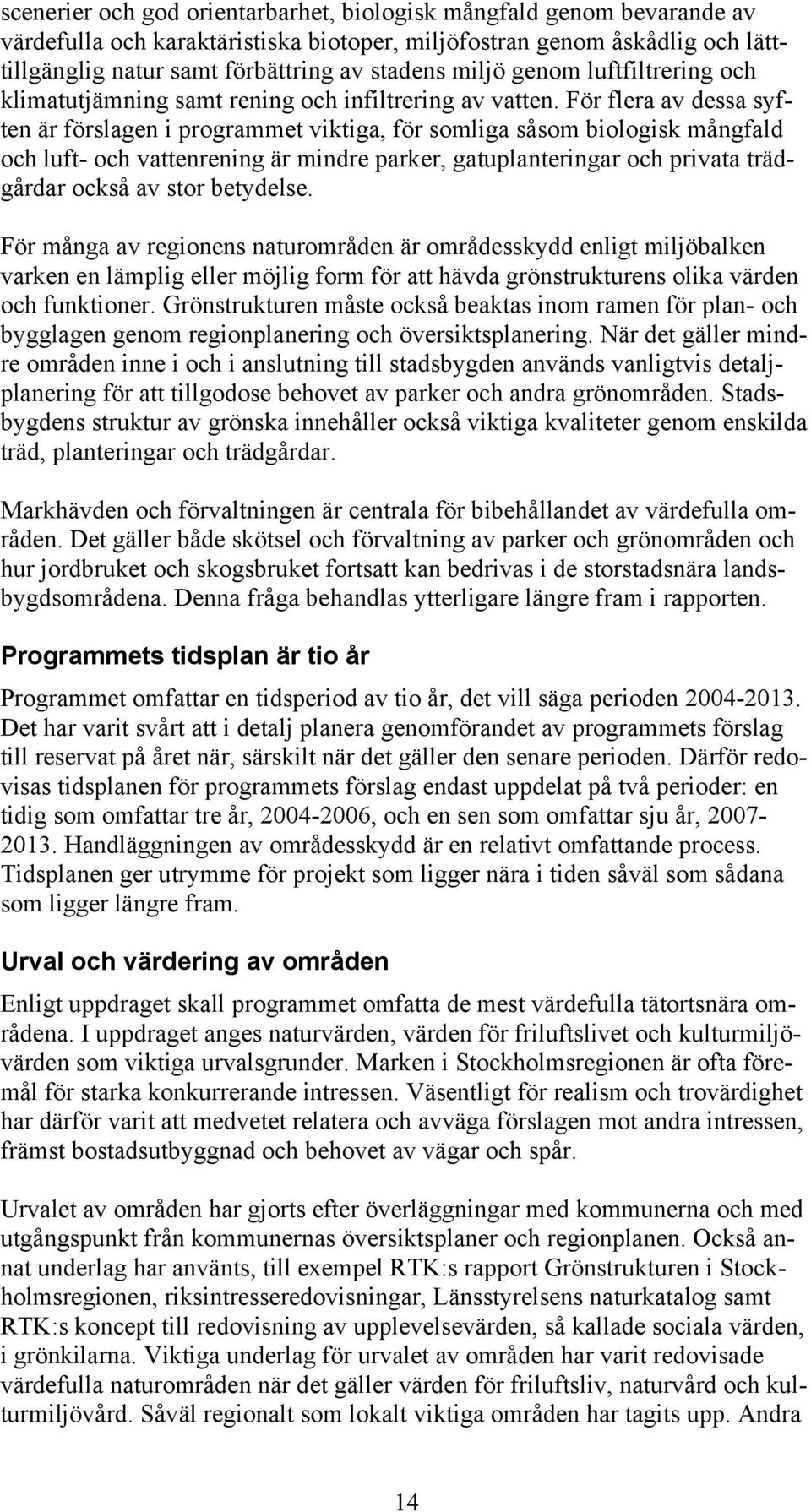 För flera av dessa syften är förslagen i programmet viktiga, för somliga såsom biologisk mångfald och luft- och vattenrening är mindre parker, gatuplanteringar och privata trädgårdar också av stor